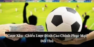 Cược Xâu: Chiến Lược Đỉnh Cao Chinh Phục Mọi Đối Thủ