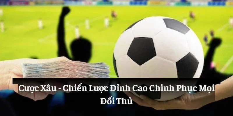 Cược Xâu: Chiến Lược Đỉnh Cao Chinh Phục Mọi Đối Thủ