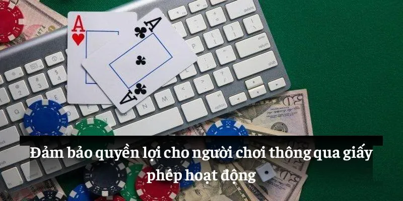 Đảm bảo quyền lợi cho người chơi thông qua giấy phép hoạt động