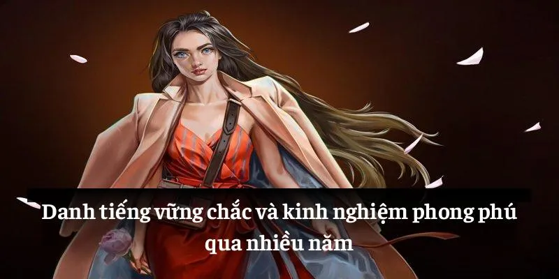 Danh tiếng vững chắc và kinh nghiệm phong phú qua nhiều năm