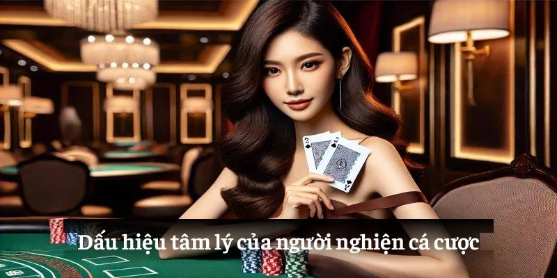 Dấu hiệu tâm lý của người nghiện cá cược