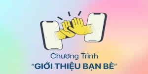 Giới Thiệu Bạn Bè - Nhận Ưu Đãi Tốt Trải Nghiệm Thêm Vui