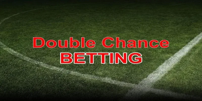 Double Chance - Một trong các loại kèo bóng đá dễ ăn