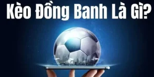 Kèo Đồng Banh Là Gì? Cách Nhận Biết Và Đặt Cược Hợp Lý