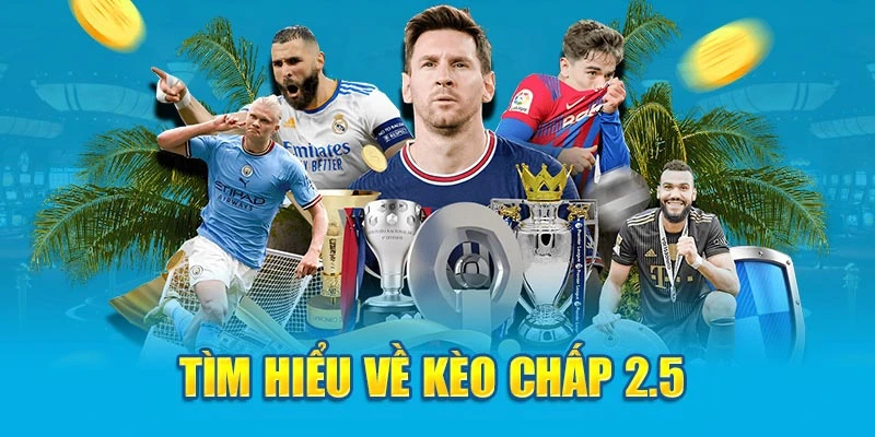 Kèo Chấp 2.5 Là Gì? Mẹo Cược Kèo Handicap 2.5 Bất Bại