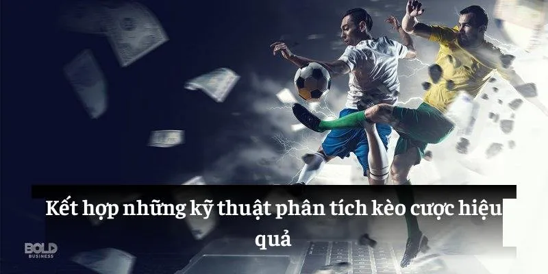 Kết hợp những kỹ thuật phân tích kèo cược hiệu quả