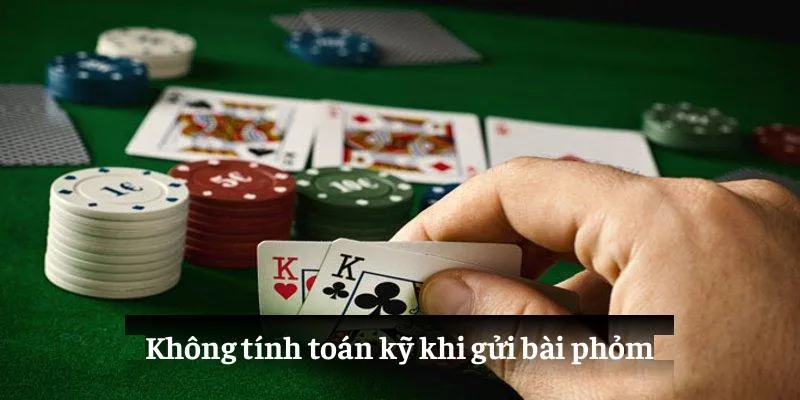 Không tính toán kỹ khi gửi bài phỏm