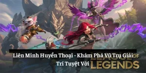 Liên Minh Huyền Thoại: Khám Phá Vũ Trụ Giải Trí Tuyệt Vời