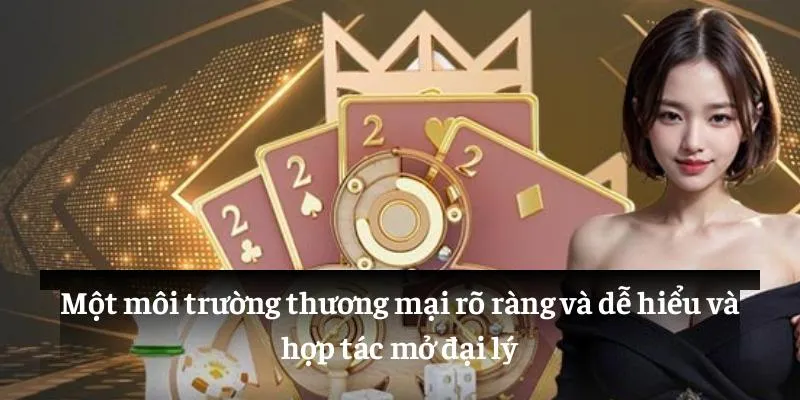 Một môi trường thương mại rõ ràng và dễ hiểu và hợp tác mở đại lý