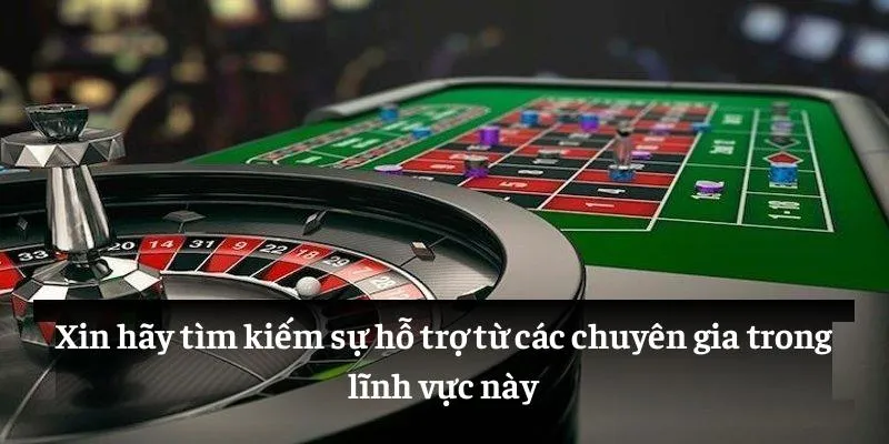 Xin hãy tìm kiếm sự hỗ trợ từ các chuyên gia trong lĩnh vực này